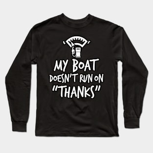 Funny Boat Owners My Boat Doesn't Run On Thanks Captain Long Sleeve T-Shirt